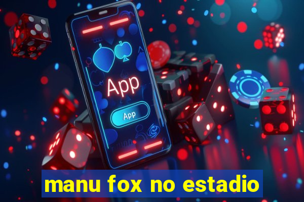 manu fox no estadio